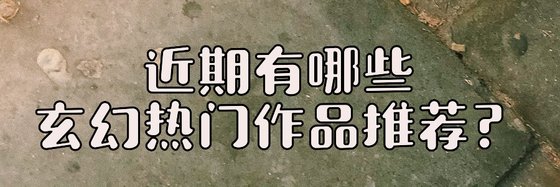 近期有哪些玄幻熱門作品推薦？